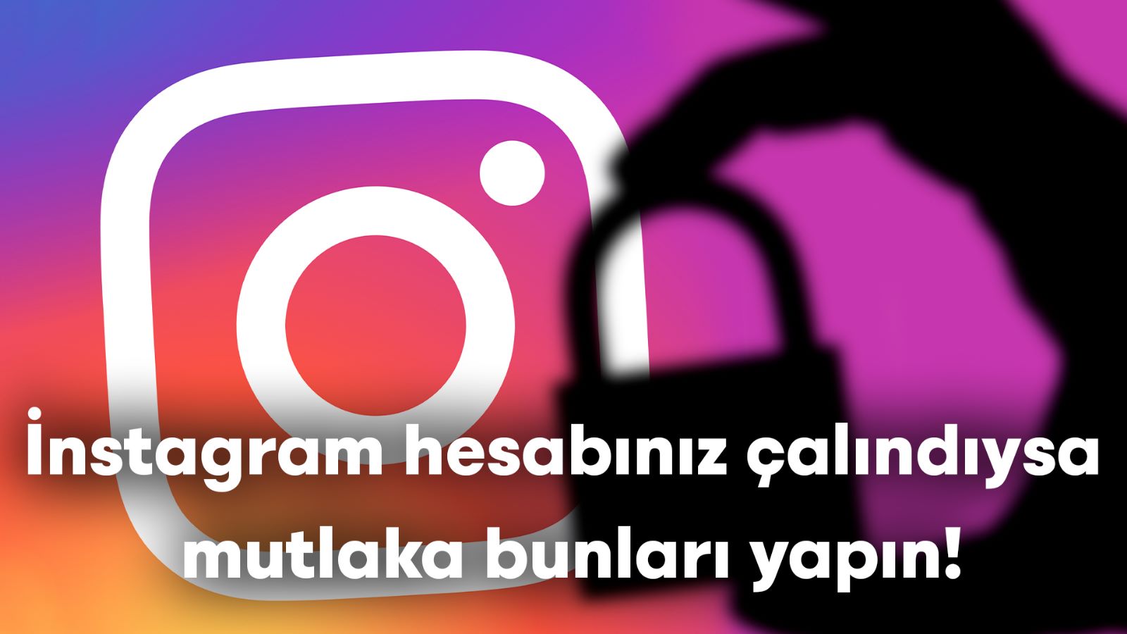 Instagram Hesabım Çalındı! Ne Yapabilirim?